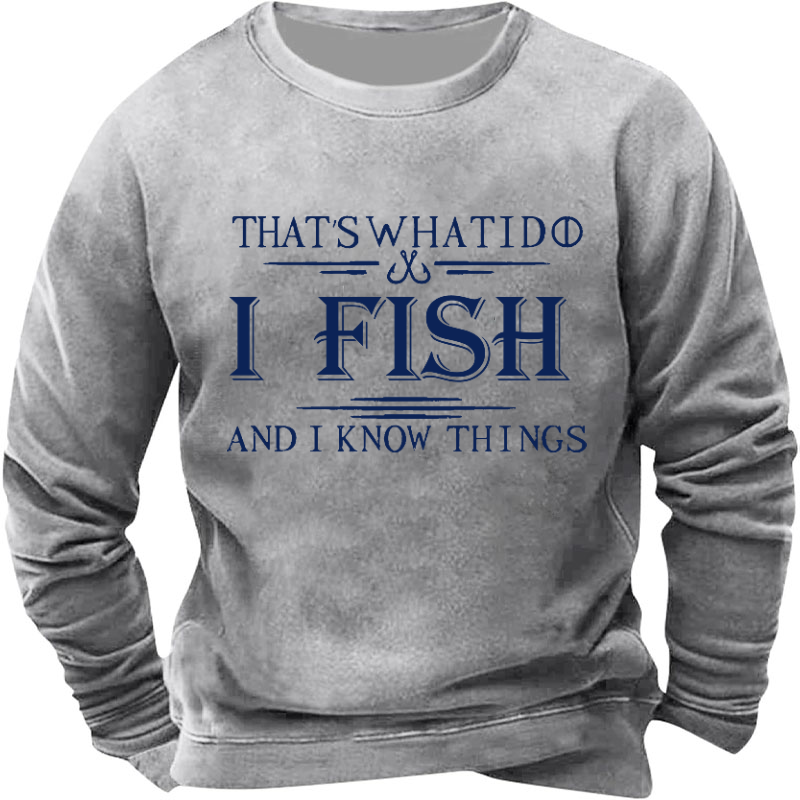 That's What I Do I Fish And I Know Things Sweatshirt