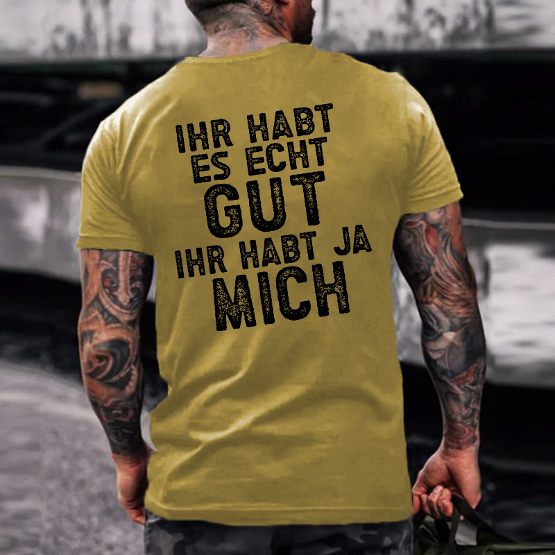 Ihr Habt Es Echt Gut Ihr Habt Ja Mich T-shirt