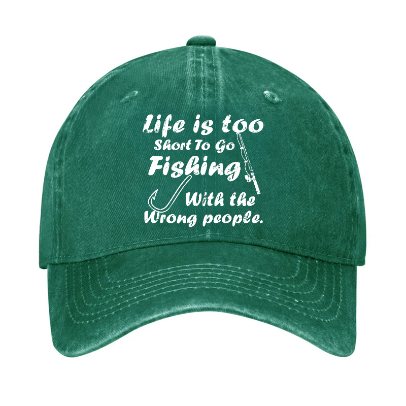 Life Is Too Short To Go Fishing With The Wrong People Hat