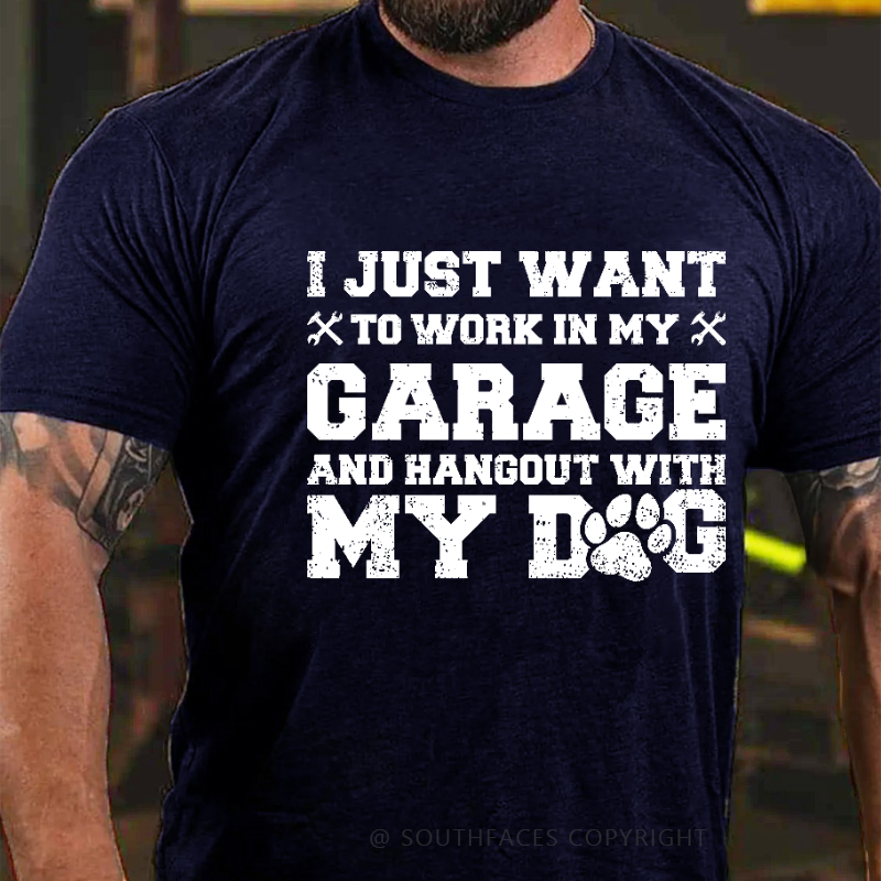 I Just Want To Work In My Garage And Hangout With My Dog Sarcastic Gift T-shirt
