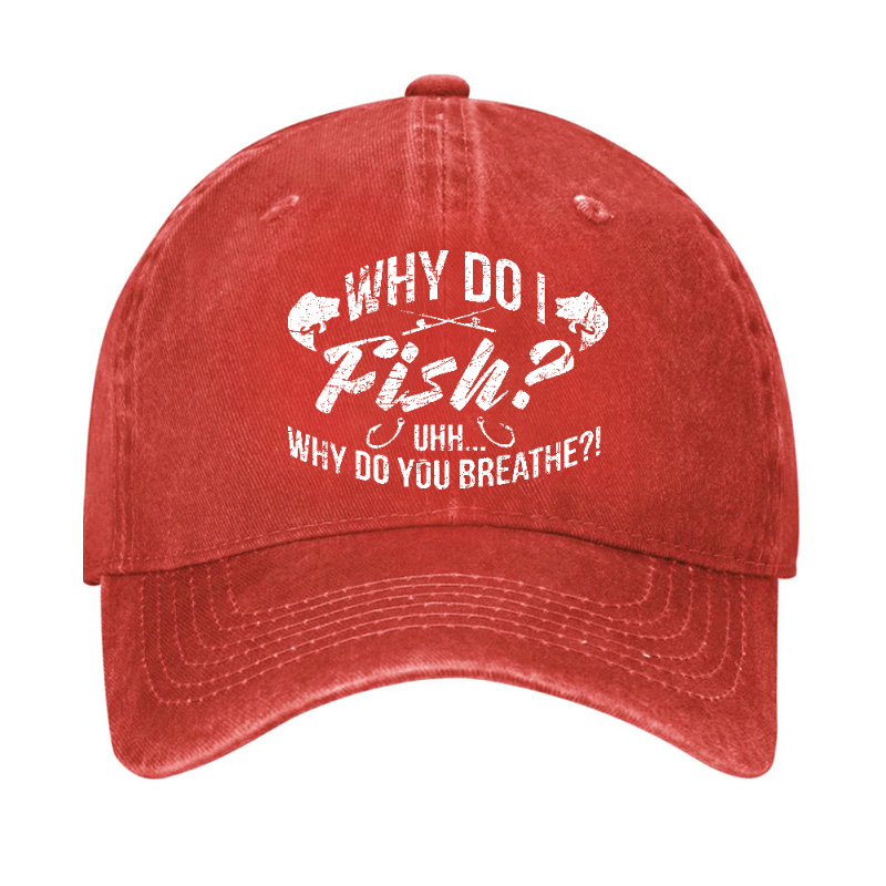 Why Do I Fish? Why Do You Breathe?! Hat