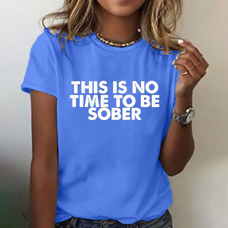 THIS IS NO TIME TO BE SOBER Women T-shirt