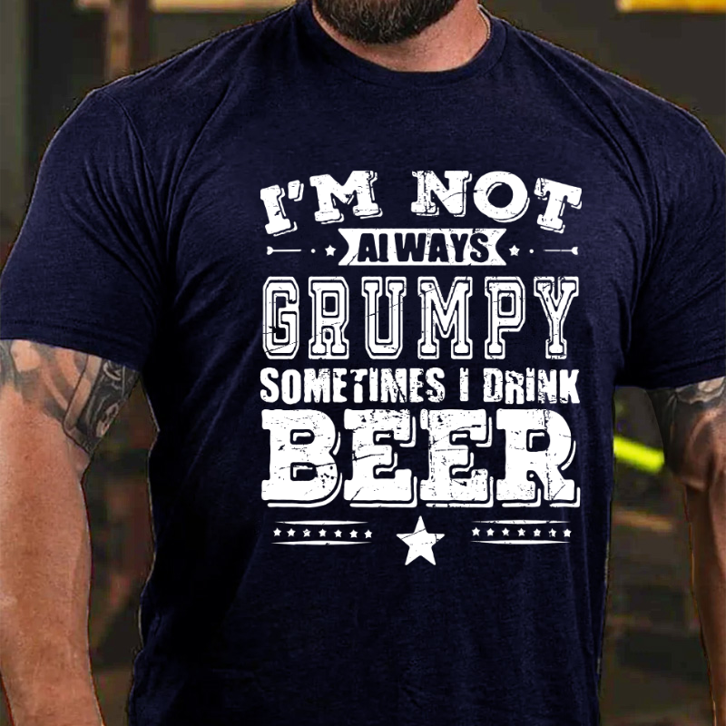 I'm Not Always Grumpy Sometimes I Drink Beer T-shirt