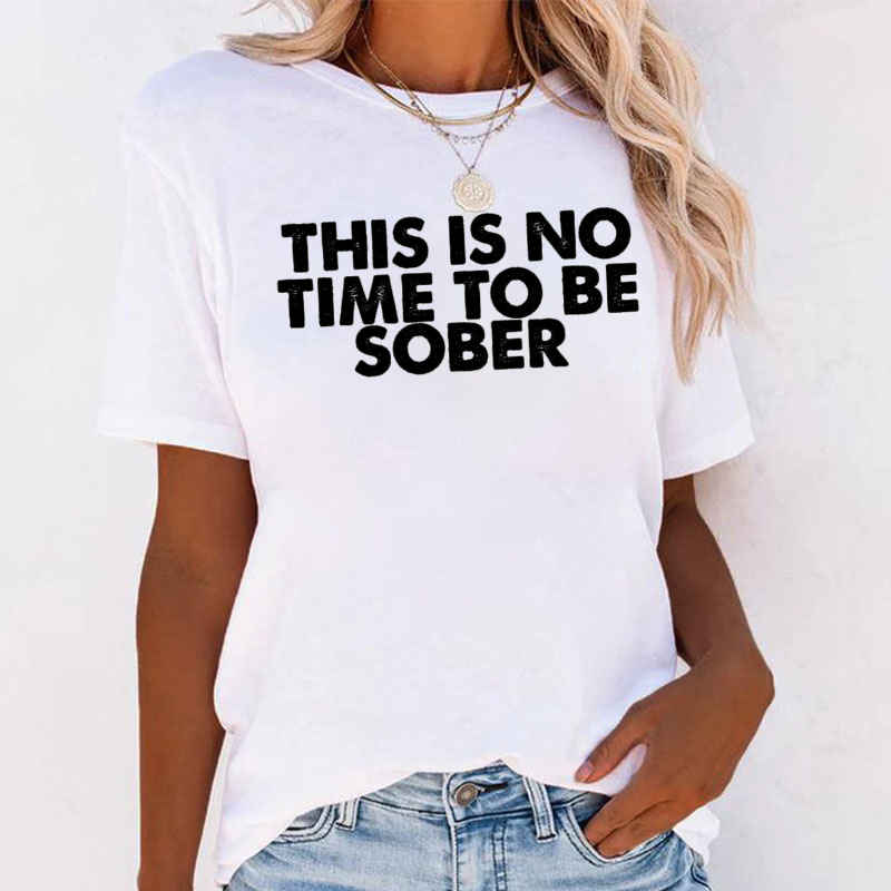 THIS IS NO TIME TO BE SOBER Women T-shirt