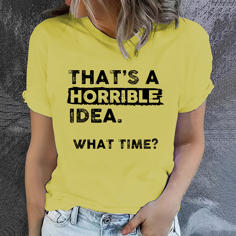 That Is A Horrible Idea What Time? Sarcastic T-shirt