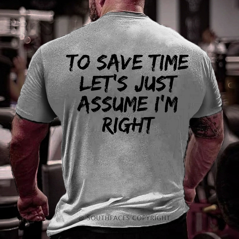 To Save Time Let's Just Assume I'm Right Funny Men's T-shirt
