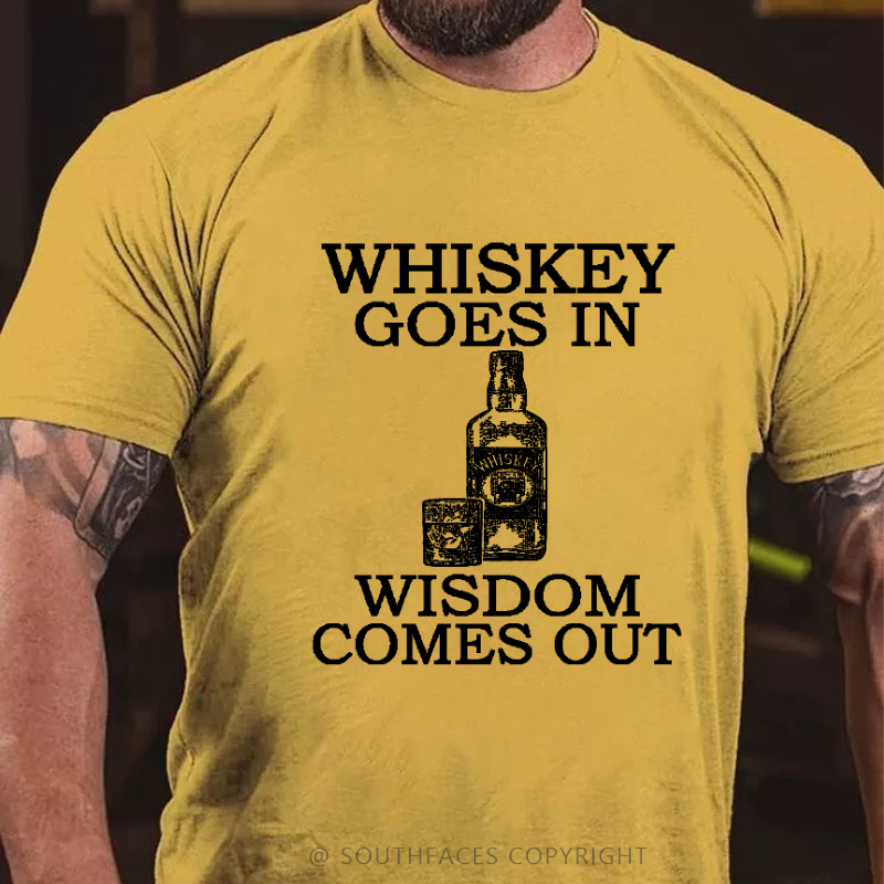 Whiskey Goes In Wisdom Comes Out T-shirt