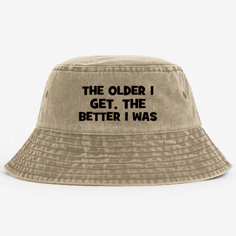 The Older I Get The Better I Was Funny Old Saying Bucket Hat