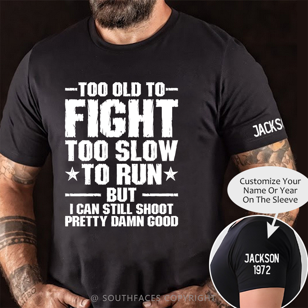 Too Old To Fight Too Slow To Run But I Can Still Shoot Pretty Darn Good T-shirt