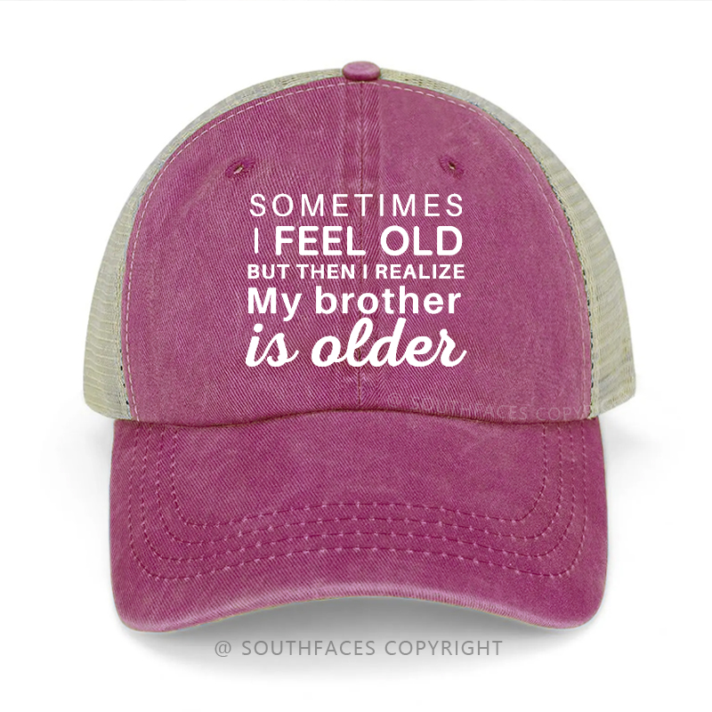 Sometimes I Feel Old But Then I Realize My Brother Is Older Trucker Cap