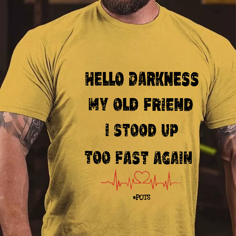 Hello Darkness My Old Friend I Stood Up Too Fast Again Funny Gift T-shirt