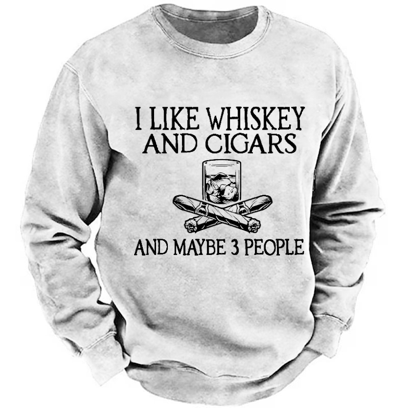 I Like Whiskey And Cigars And Maybe 3 People Funny Print Sweatshirt