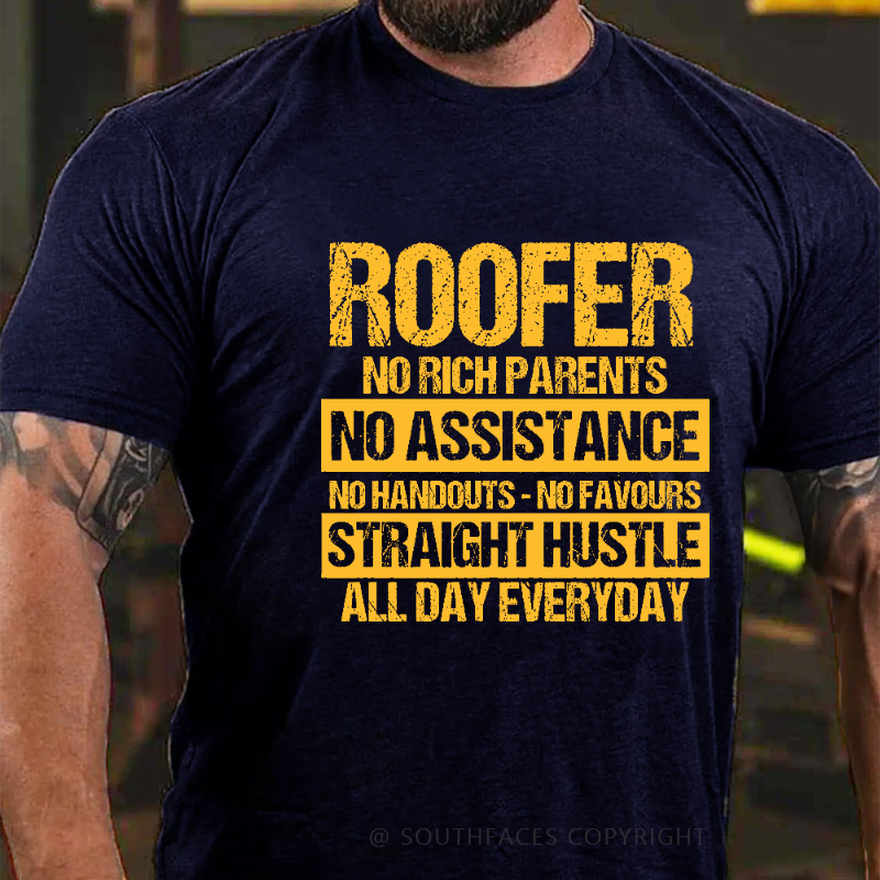 Roofer No Rich Parents No Assistance No Handouts-No Favours Straight Hustle All Day Everyday T-shirt