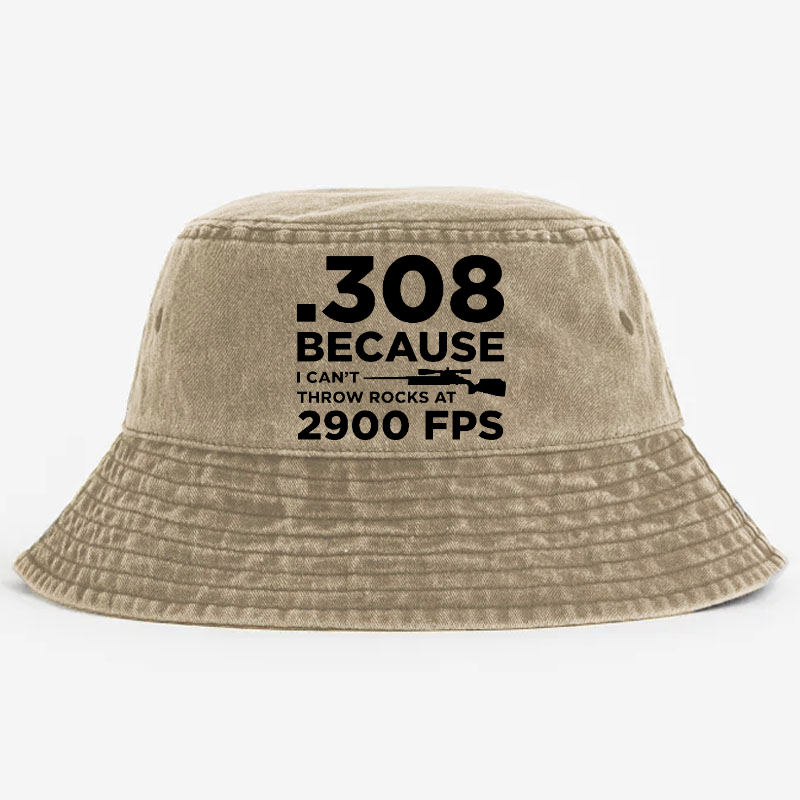 .308 Because I Can't Throw Rocks At 2900 Fps Bucket Hat