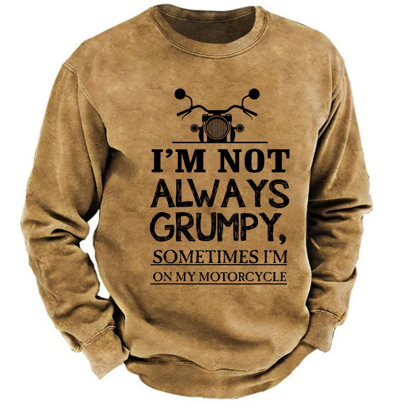 I'm Not Always Grumpy Sometimes I'm On My Motorcycle Sweatshirt