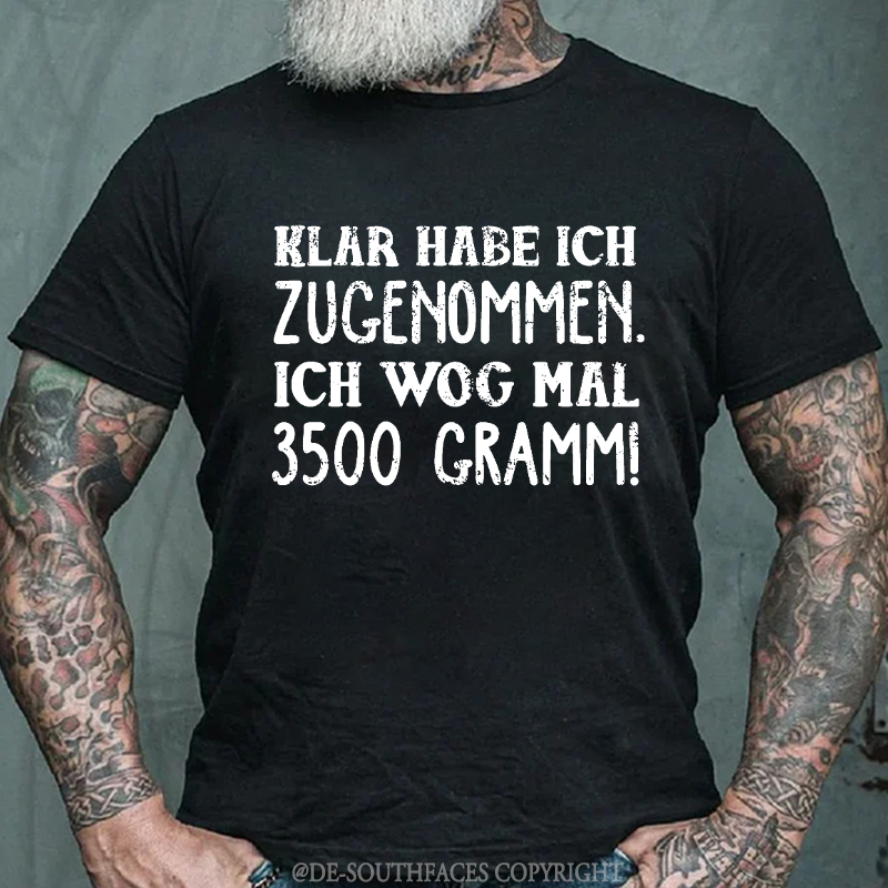 Klar habe ich zugenommen ich wog mal 3500 Gramm  T-Shirt