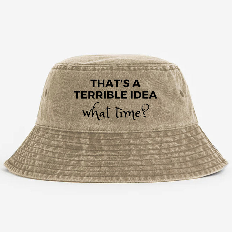 That's a Terrible Idea What Time? Funny Sarcastic Bucket Hat