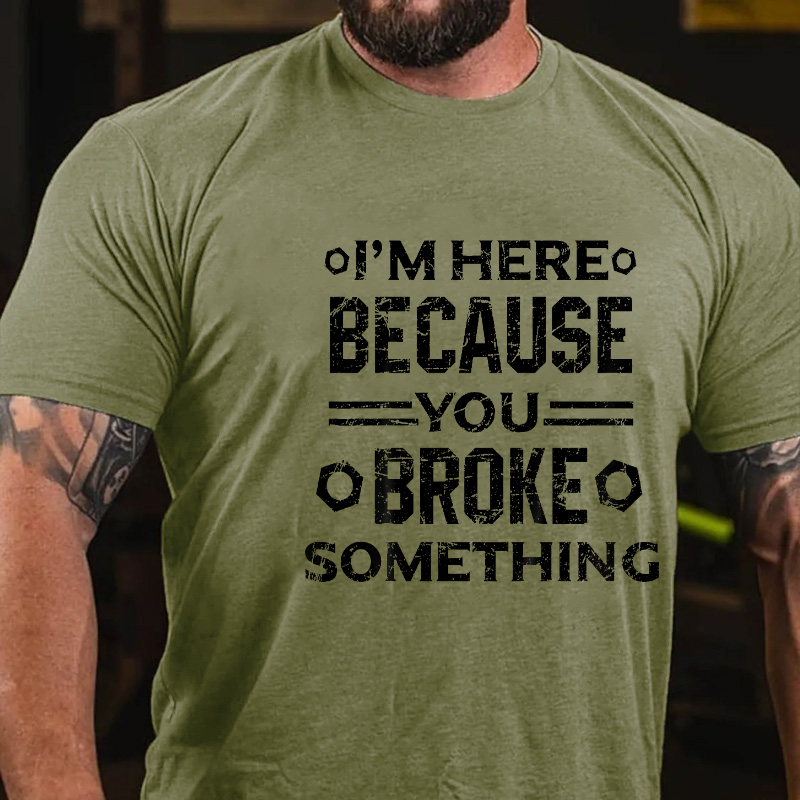 I'm Here Because You Broke Something Funny Handyman T-shirt