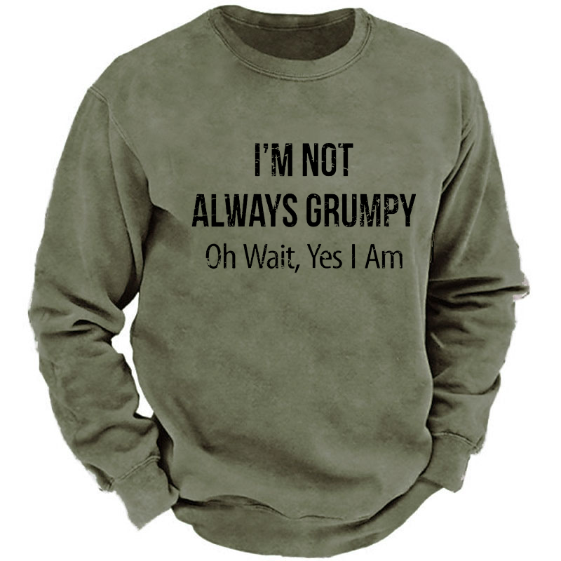 I'm Not Always Grumpy Oh Wait Yes I Am Sweatshirt
