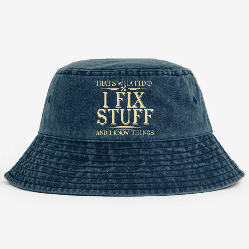 That's What I Do I Fix Stuff And I Know Things Bucket Hat