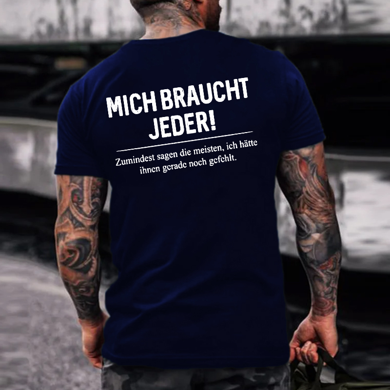 Mich Braucht Jeder ！ Zumindest Sagen Die Meisten  Ich Hätte Ihncn Gcradc Noch Gcfchlt T-shirt