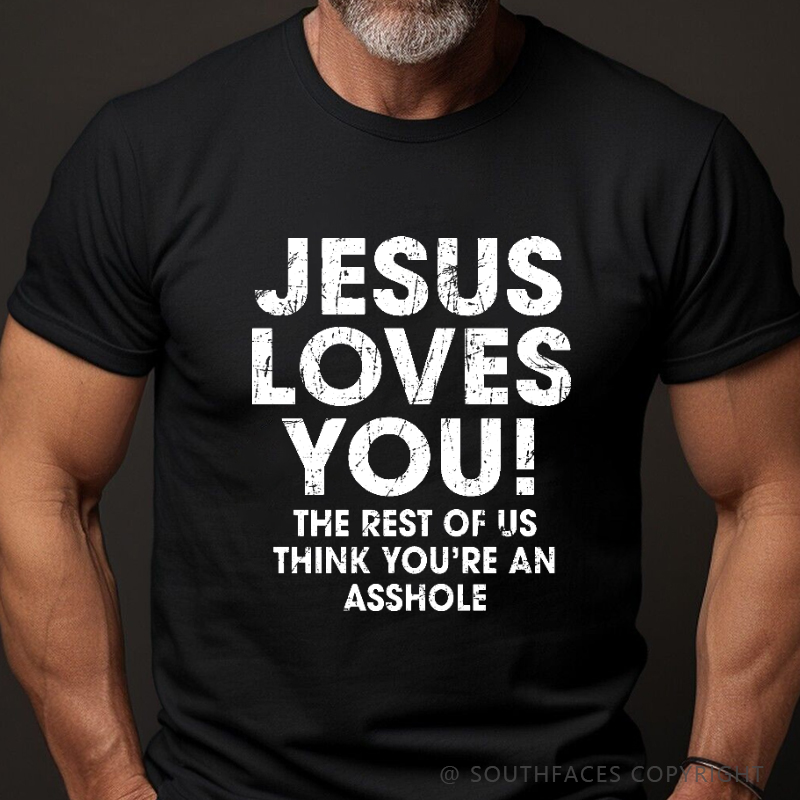 Jesus Loves You The Rest Of Us Think You're An Asshole Funny Christian T-shirt