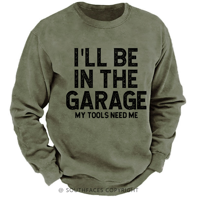I'll Be In The Garage My Tools Need Me Funny Dad's Gift Sweatshirt