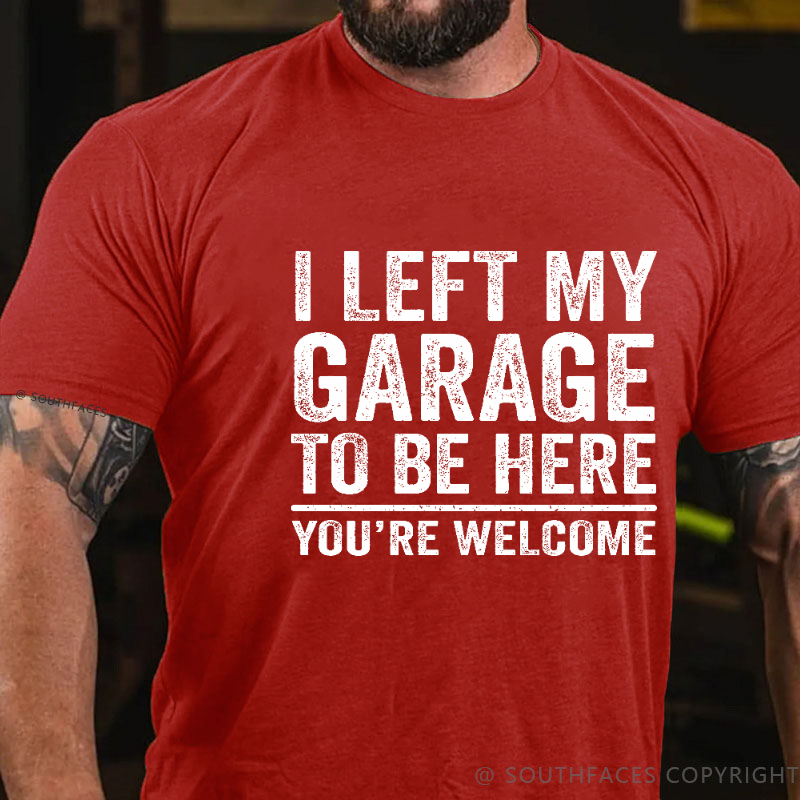 I Left My Garage To Be Here You're Welcome Funny Men's T-shirt