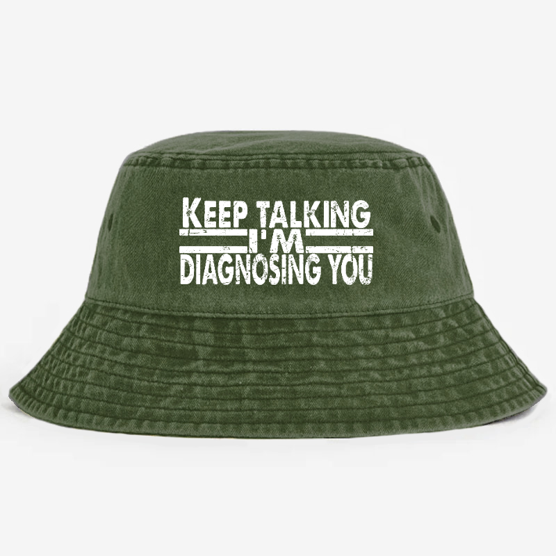 Keep Talking I'm Diagnosing You Bucket Hat