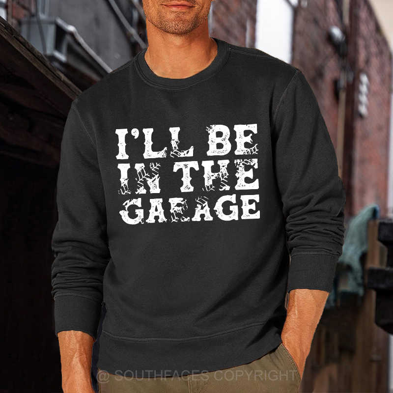 I'll Be In The Garage Sweatshirt