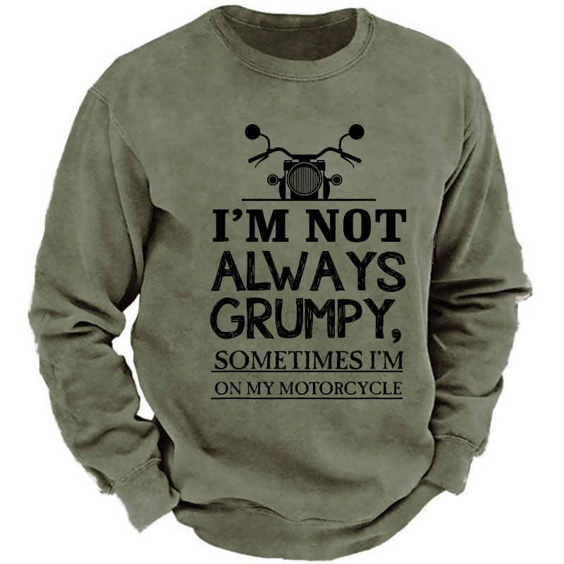 I'm Not Always Grumpy Sometimes I'm On My Motorcycle Sweatshirt