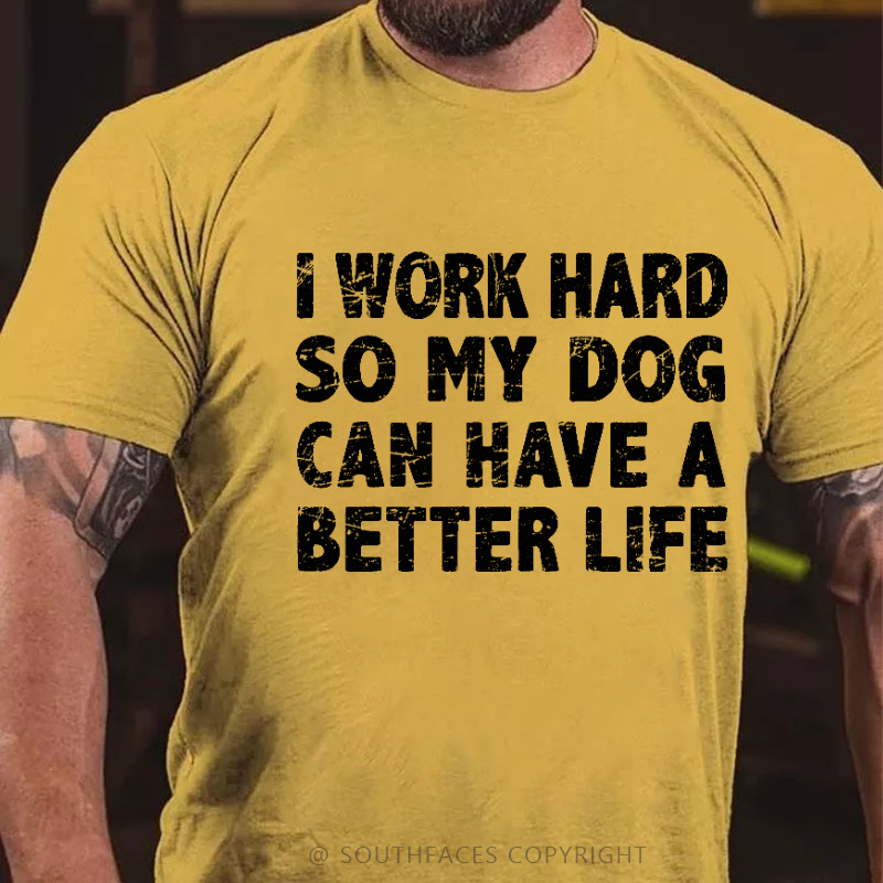 I Work Hard So My Dog Can Have A Better Life Funny Pet T-shirt