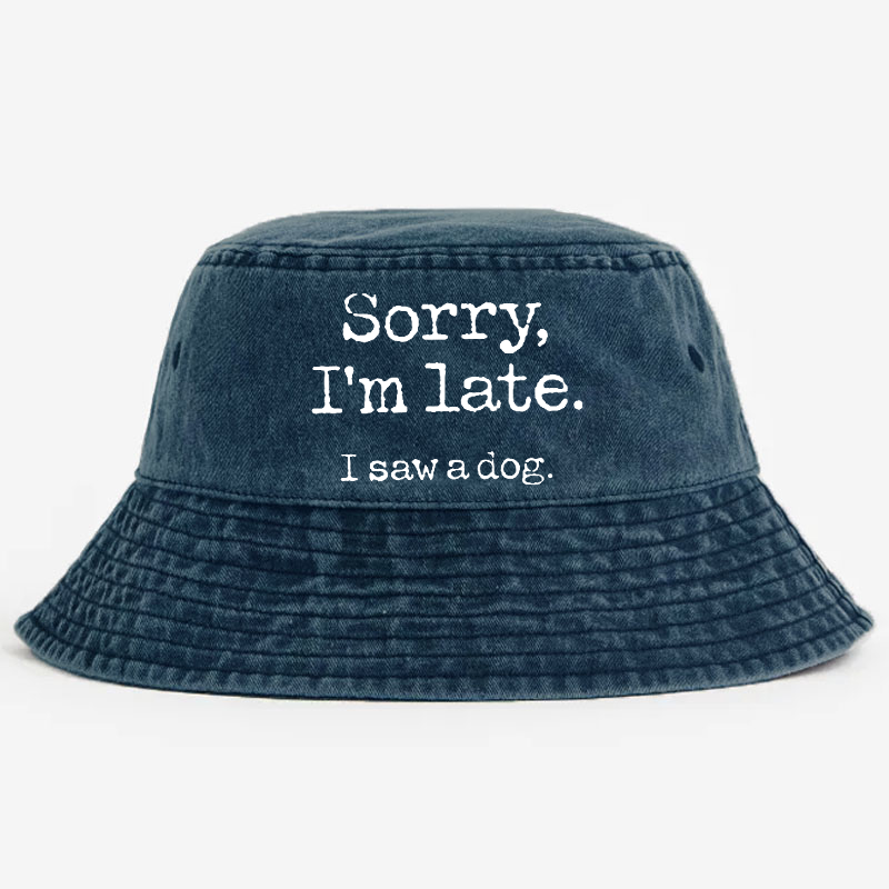 Sorry I'm Late I Saw A Dog Bucket Hat