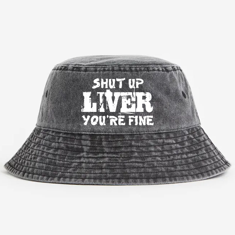 Shut Up Liver You're Fine Funny Drinking Bucket Hat
