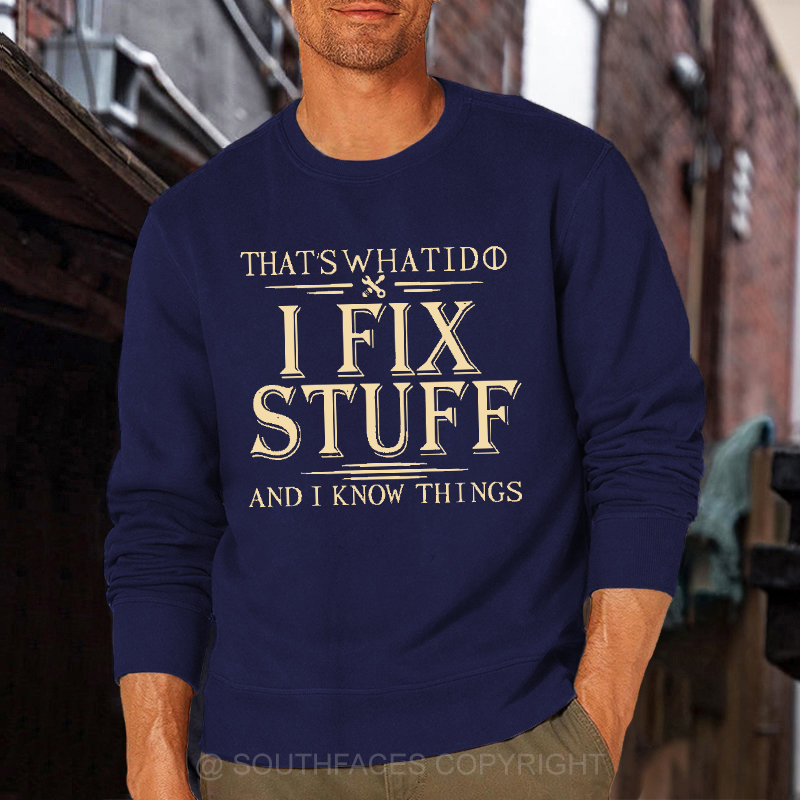 That's What I Do I Fix Stuff And I Know Things Funny Men's Sweatshirt