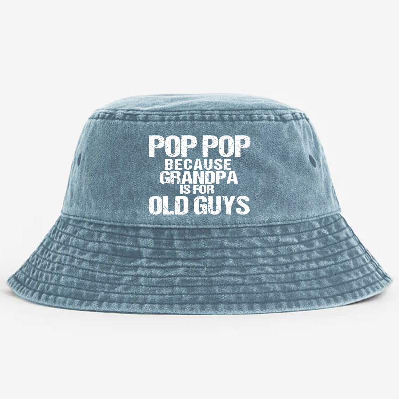 Pop Pop Because Grandpa Is For Old Guys Bucket Hat