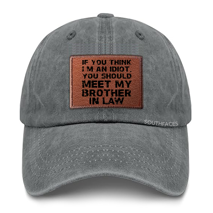 If You Think I'M An Idiot, You Should Meet My Brother In Law Leather Patch Cap