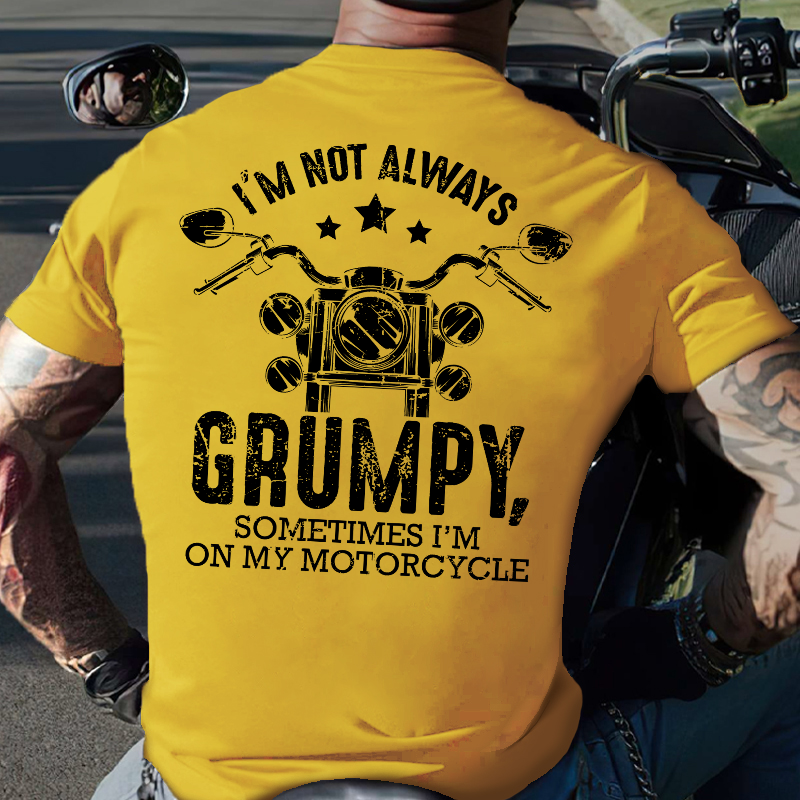 I'm Not Always Grumpy Sometimes I'm On My Motorcycle T-shirt