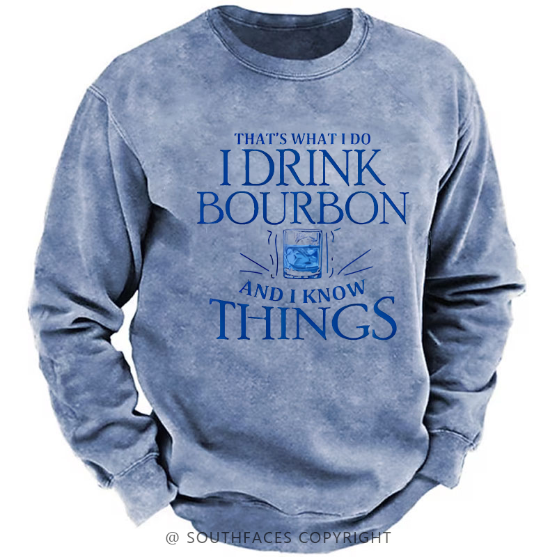 That's What Do I Drink Bourbon And I Know Things Sweatshirt
