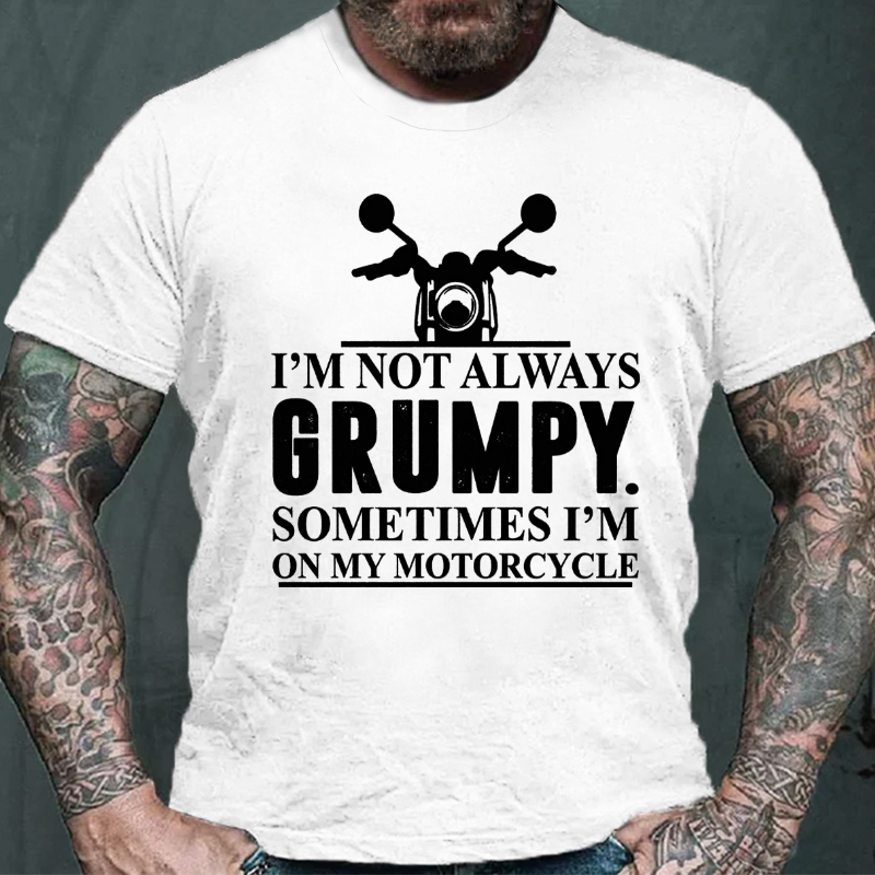 I'M Not Always Grumpy Sometimes I'M On My Motorcycle T-shirt