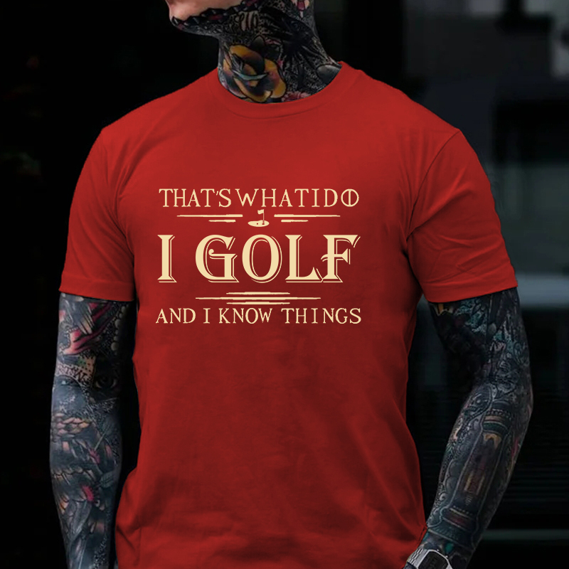 That's What I Do I Golf And I Know Things T-shirt