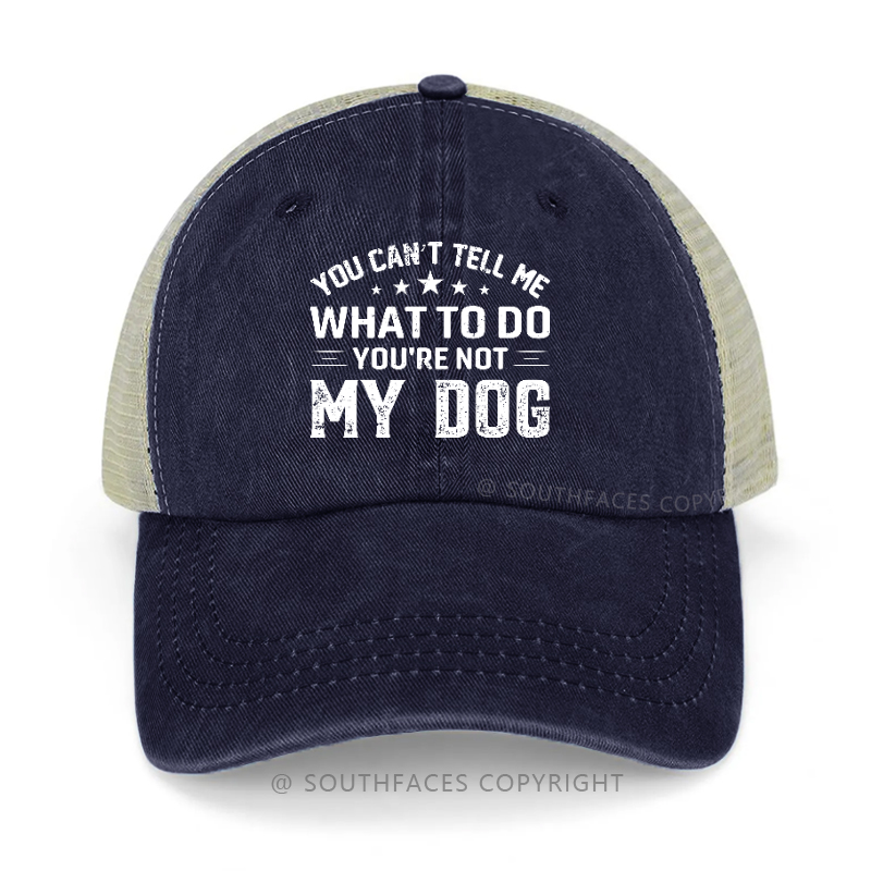 You Can't Tell Me What To Do You're Not My Dog Trucker Cap