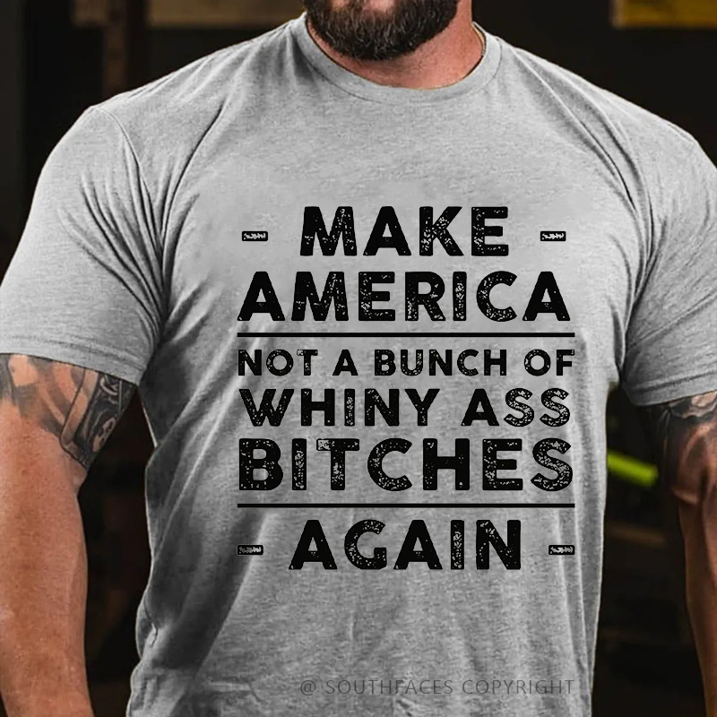 Make America Not A Bunch Of Whiny Ass Bitches Again T-shirt