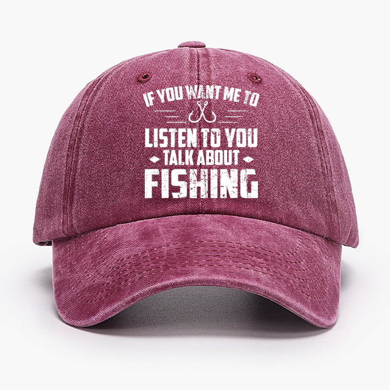 If You Want Me To Listen Talk About Fishing Hat